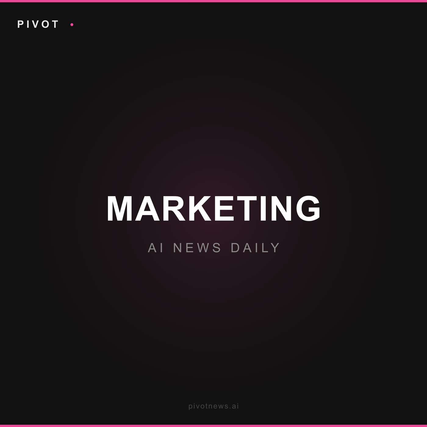 Pivot Marketing — AI News Daily