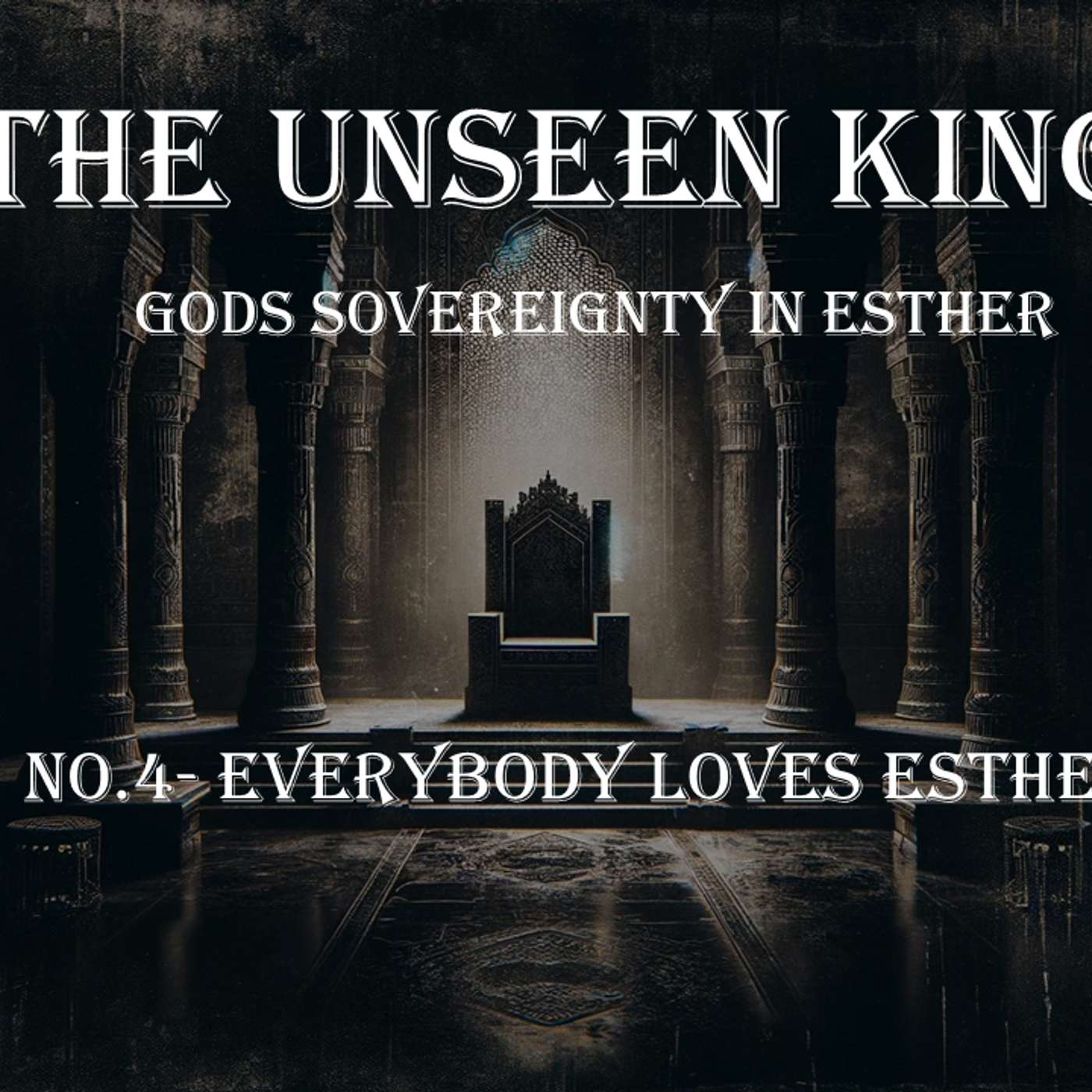 The Unseen King (Esther) No.4- Everybody Loves Esther