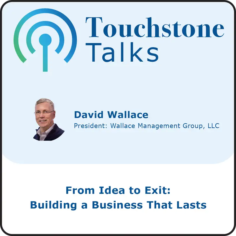 Touchstone Talks: Ep. 13 - From Idea to Exit: Building a Business That Lasts