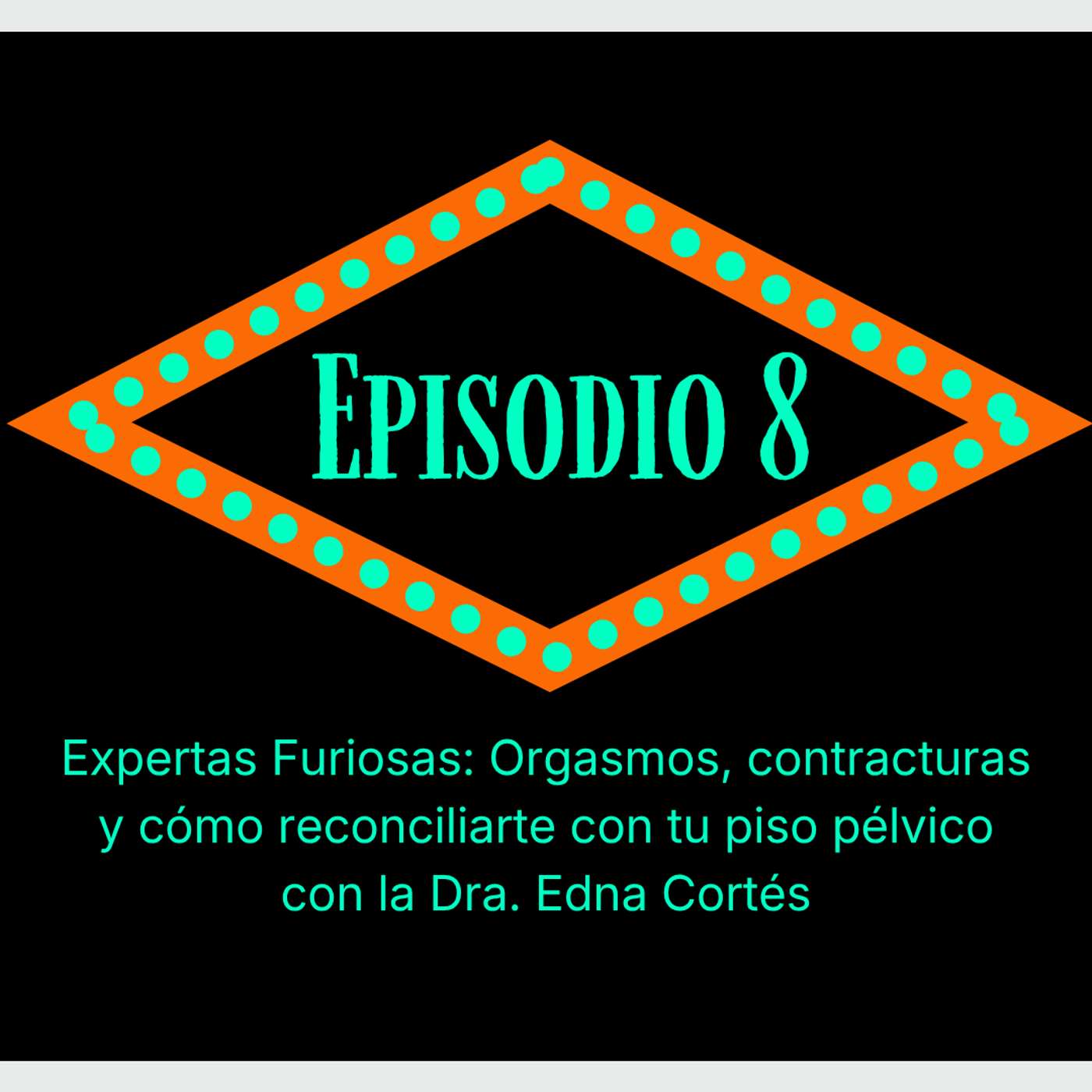 Episodio 8. Expertas Furiosas: Orgasmos, contracturas y piso pélvico con la Dra. Edna Cortés episode artwork