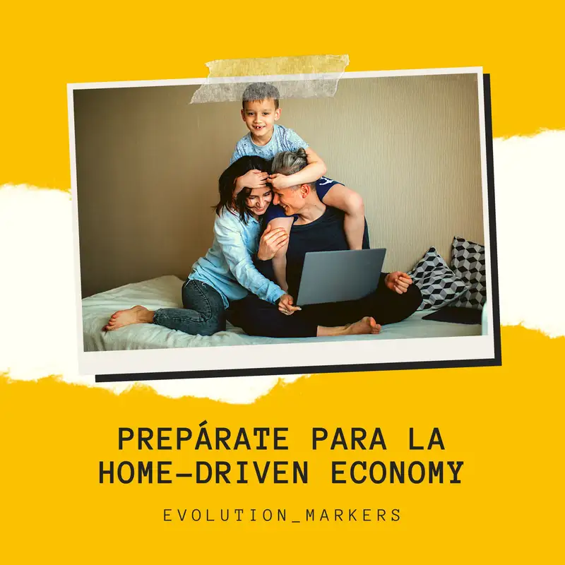 Prepárate para la home-driven economy