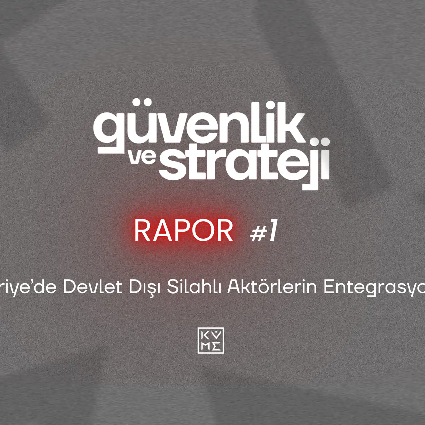 Güvenlik ve Strateji - Rapor #1 - Suriye'de Devlet Dışı Silahlı Aktörlerin Entegrasyonu kapağı