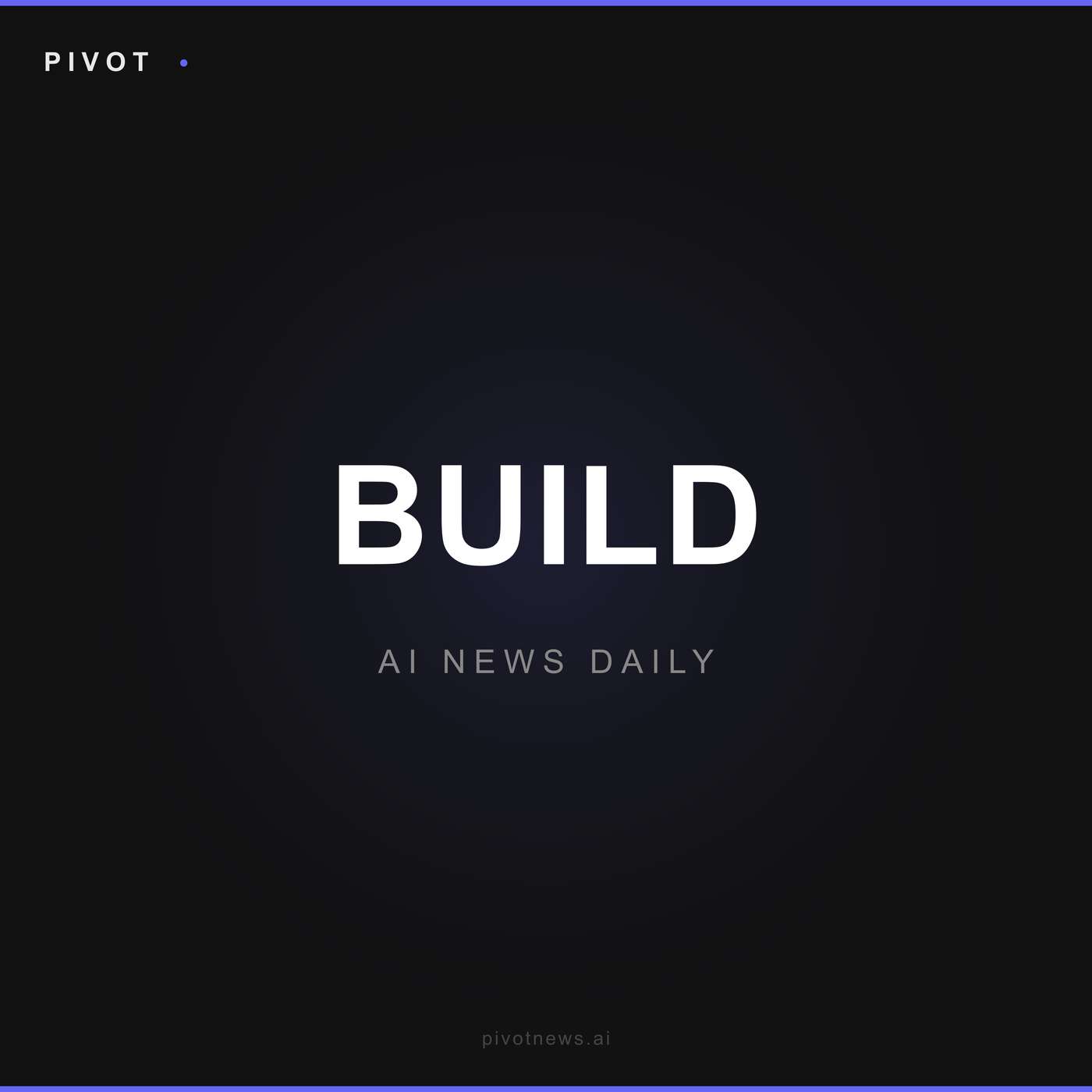Pivot Build — AI News Daily