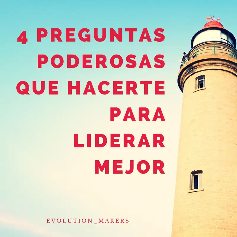 4 preguntas poderosas que hacerte para liderar mejor