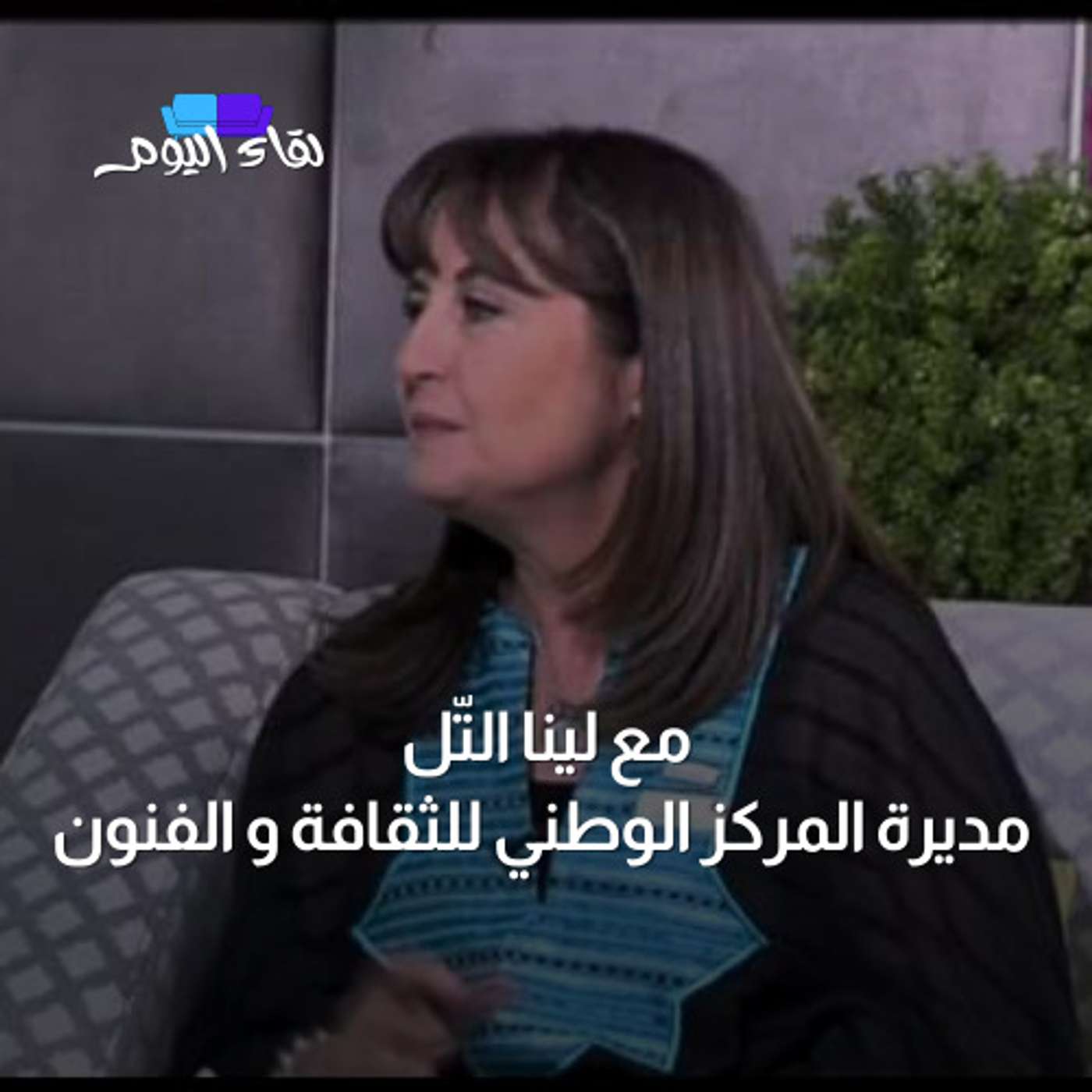 لقاء اليوم مع لينا التّل - مديرة المركز الوطني للثقافة و الفنون