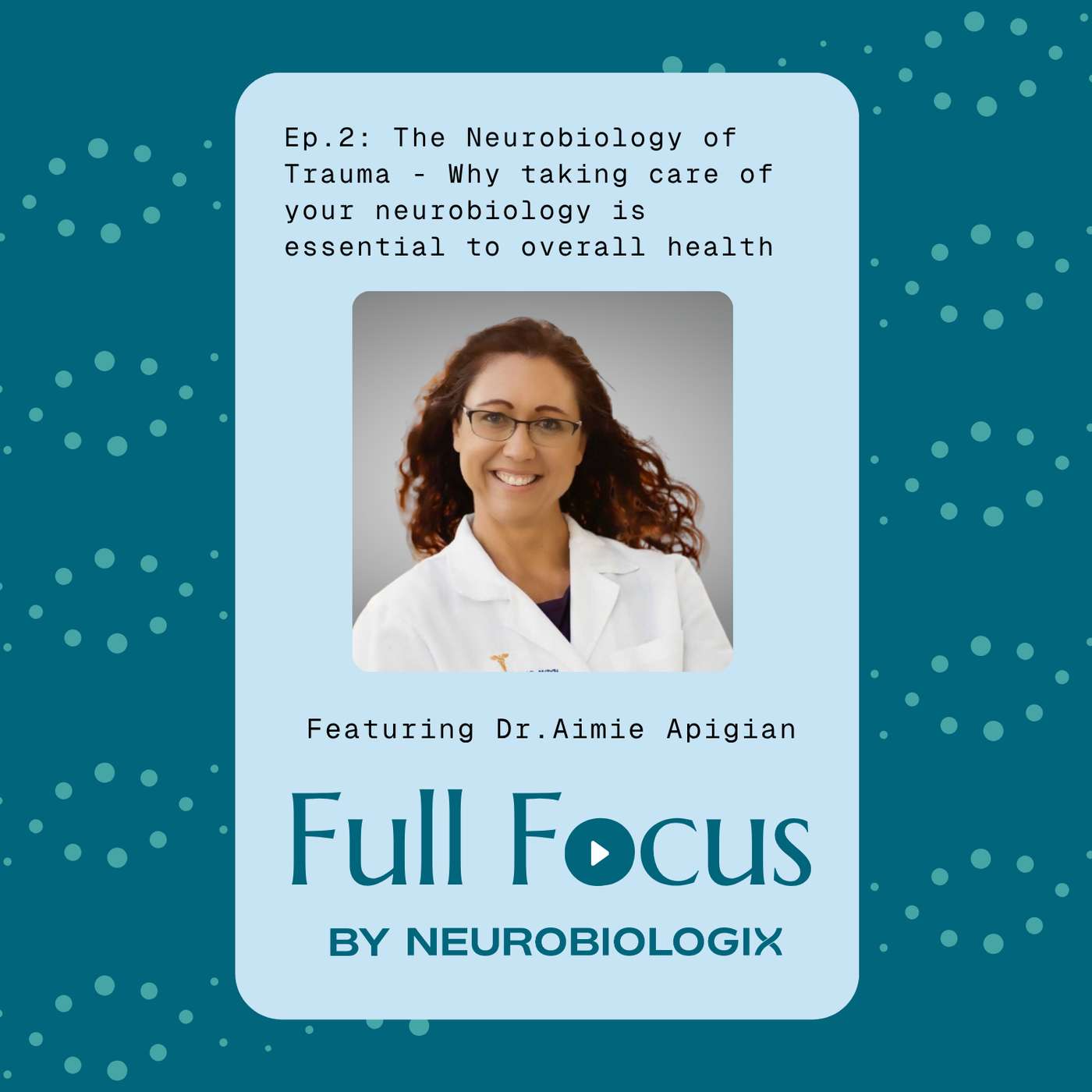 Ep. 2: The Neurobiology of Trauma - Why taking care your neurobiology is essential to overall heath Featuring Dr. Aimie Apigian