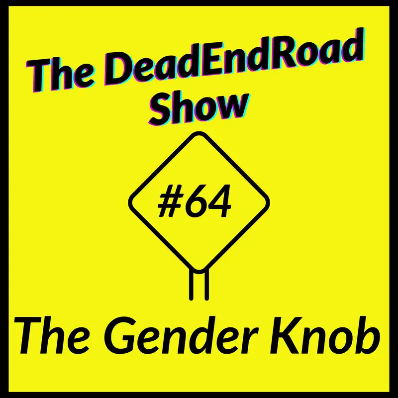 The DeadEndRoad Show #64: The Gender Knob