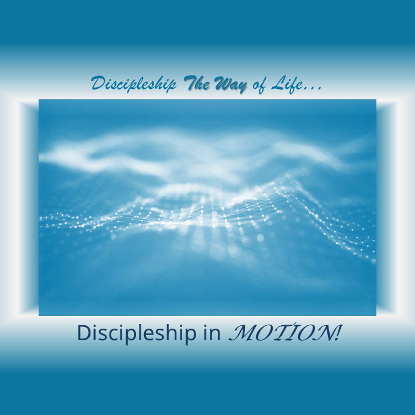 Discipleship The Way of Life... Discipleship in MOTION!