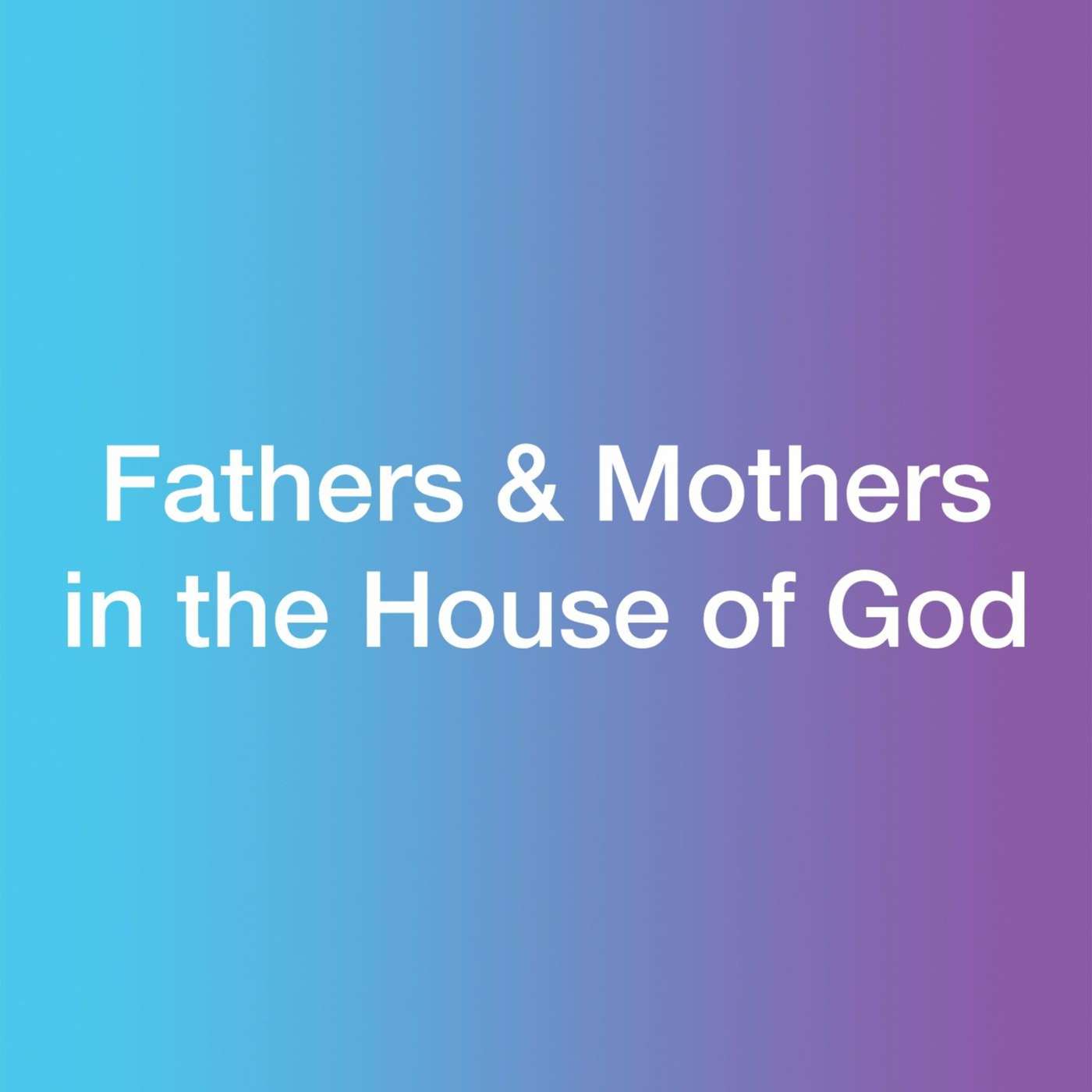 Fathers And Mothers In The House Of God | Ellie Alton | 06/12/15