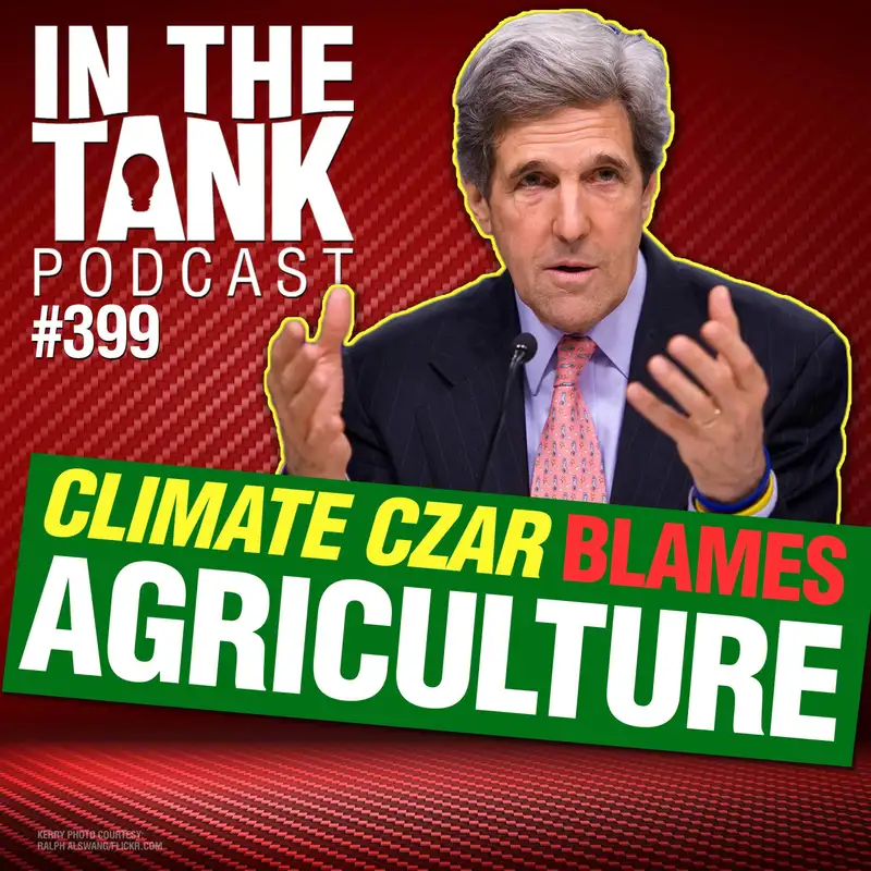 Climate Czar Kerry Blames Agriculture  - In The Tank #399