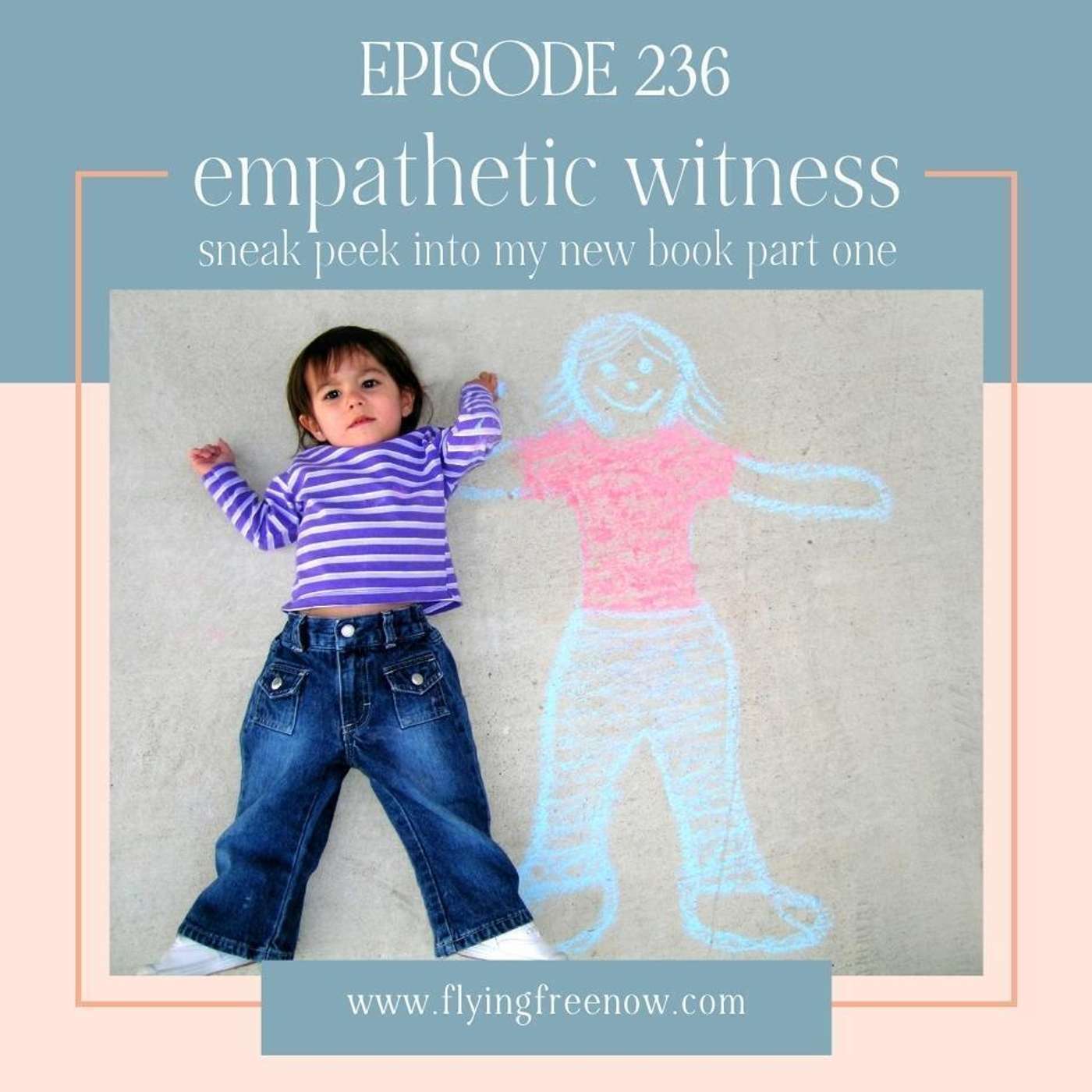 We All Need an Empathetic Witness: Sneak Peek Into My New Book Part One [236]