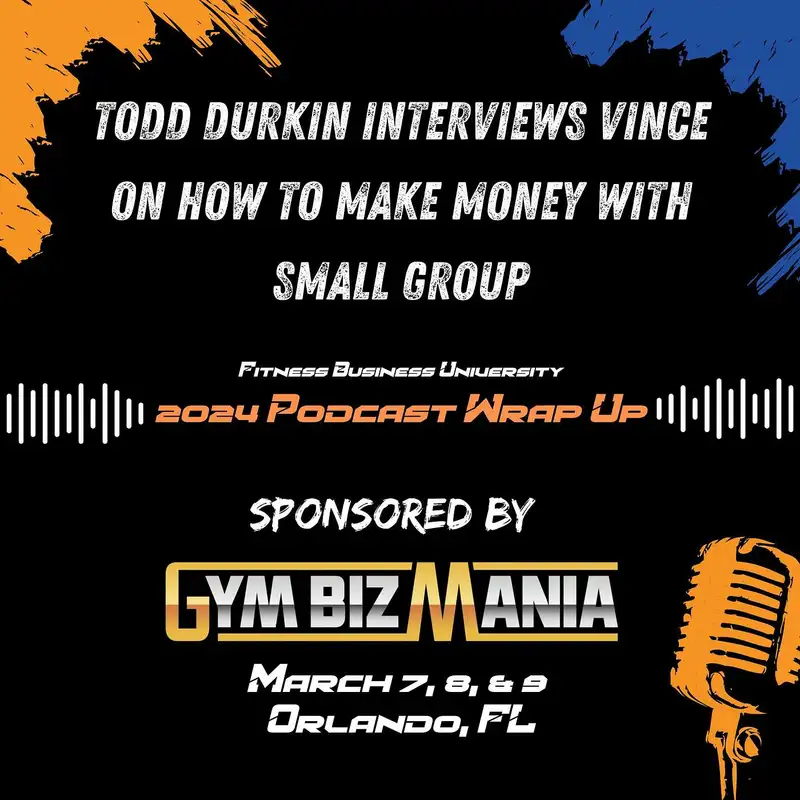 2024 Wrap Up: Todd Durkin Interviews Vince on How To Make Money with Small Group