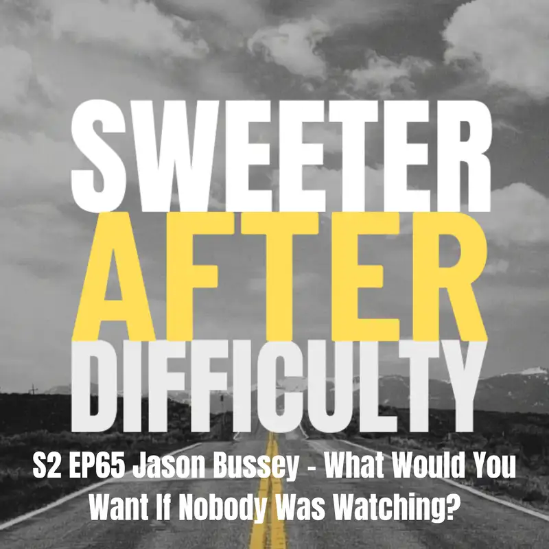 S2 EP65 Jason Bussey - What Would You Want If Nobody Was Watching?