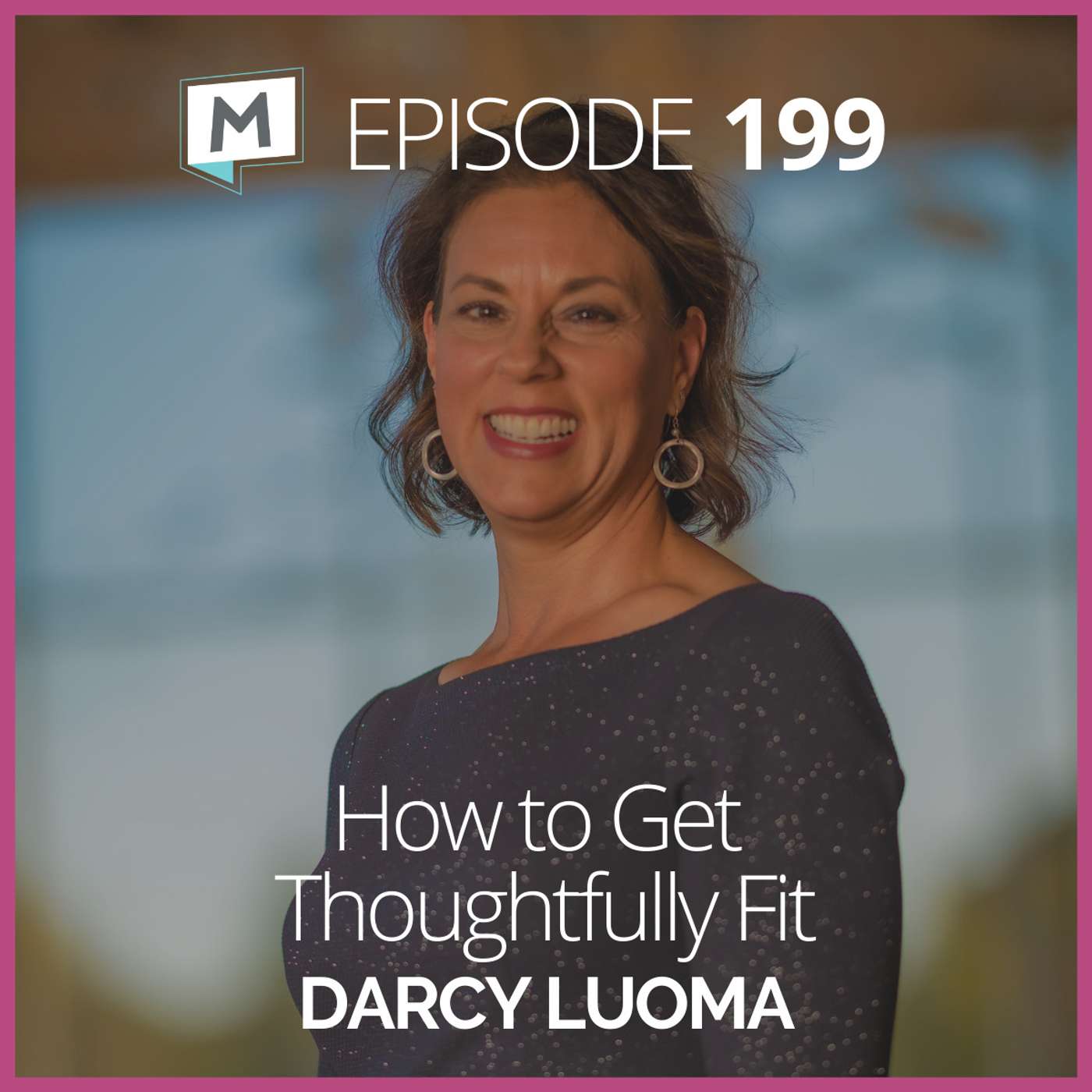 199: How to Get Thoughtfully Fit with Darcy Luoma