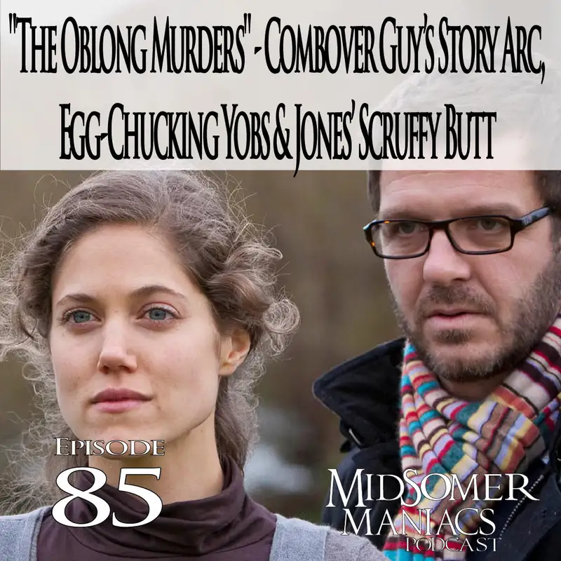 Episode 85 - "The Oblong Murders" - Combover Guy’s Story Arc,  Egg-Chucking Yobs & Jones’ Scruffy Butt