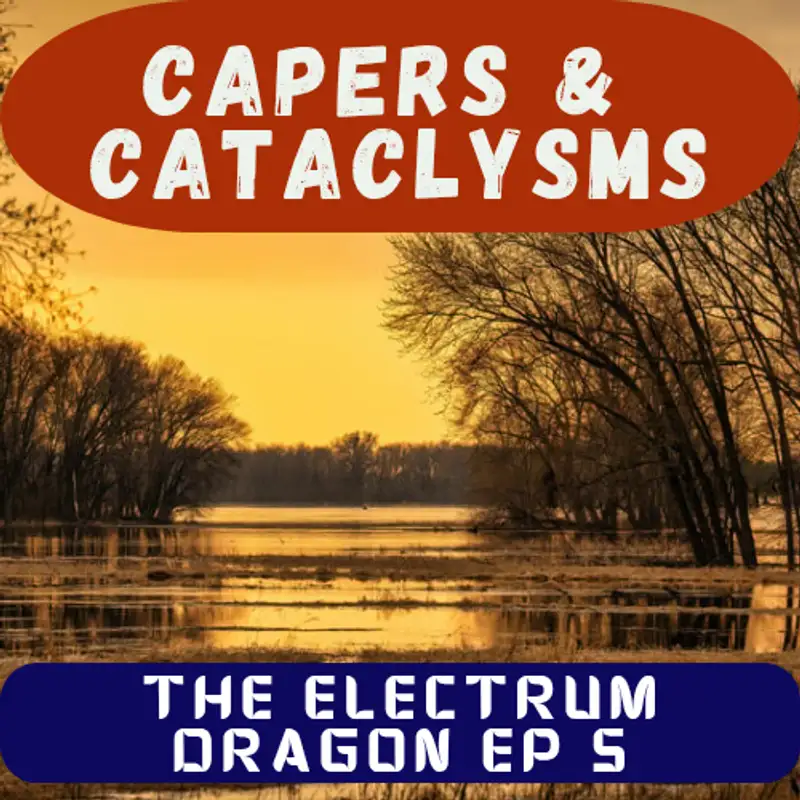 Capers and Cataclysms - The Electrum Dragon Ep 5