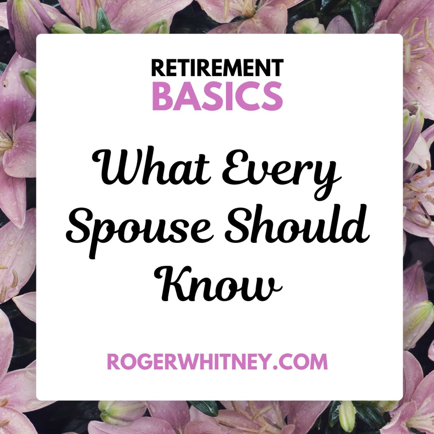 Retirement Basics: What Every Spouse Should Know Retirement Basics: What Every Spouse Should Know