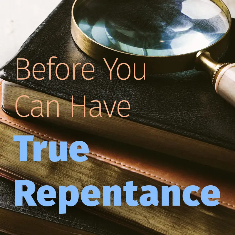 Episode 79: Before You Can Have True Repentance