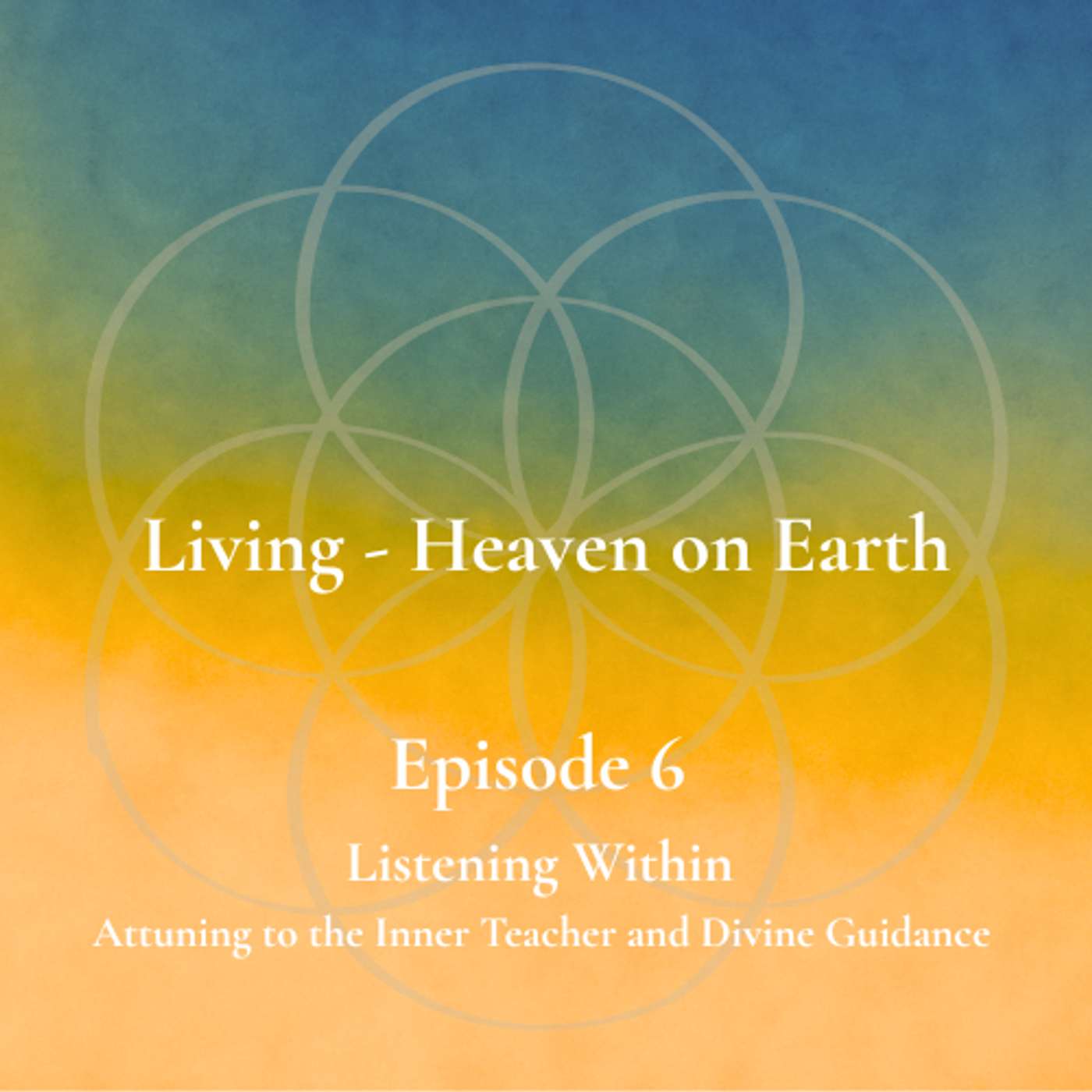 Episode 6 - Listening Within - Attuning to the Inner Teacher and Divine Guidance episode artwork