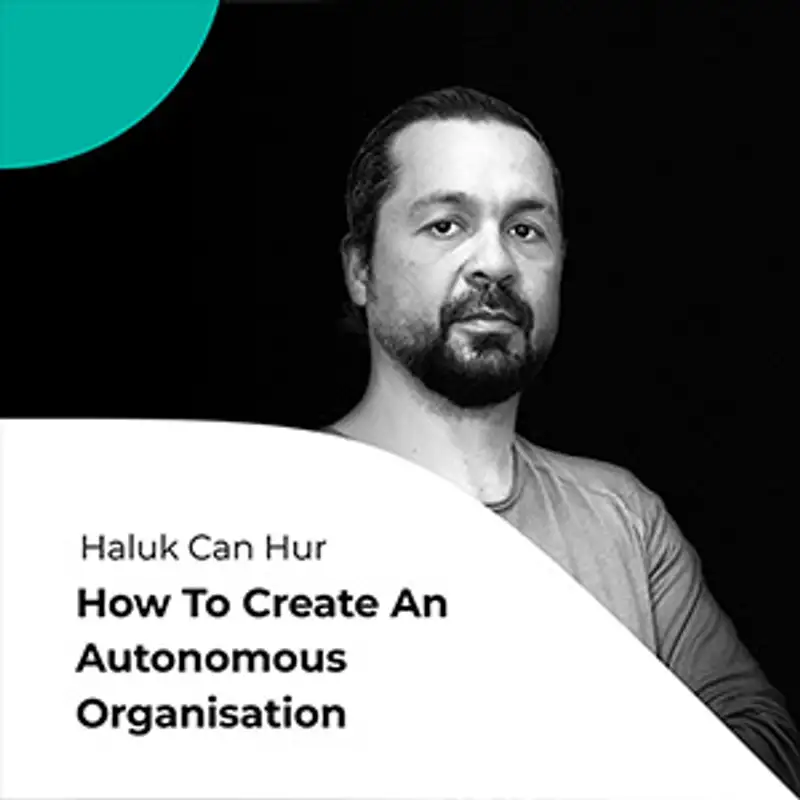 S01E01 Haluk Can Hur on how to create an autonomous organisation