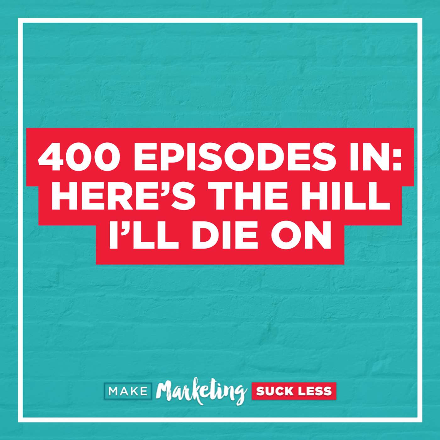400 Episodes In: Here’s the Hill I’ll Die On