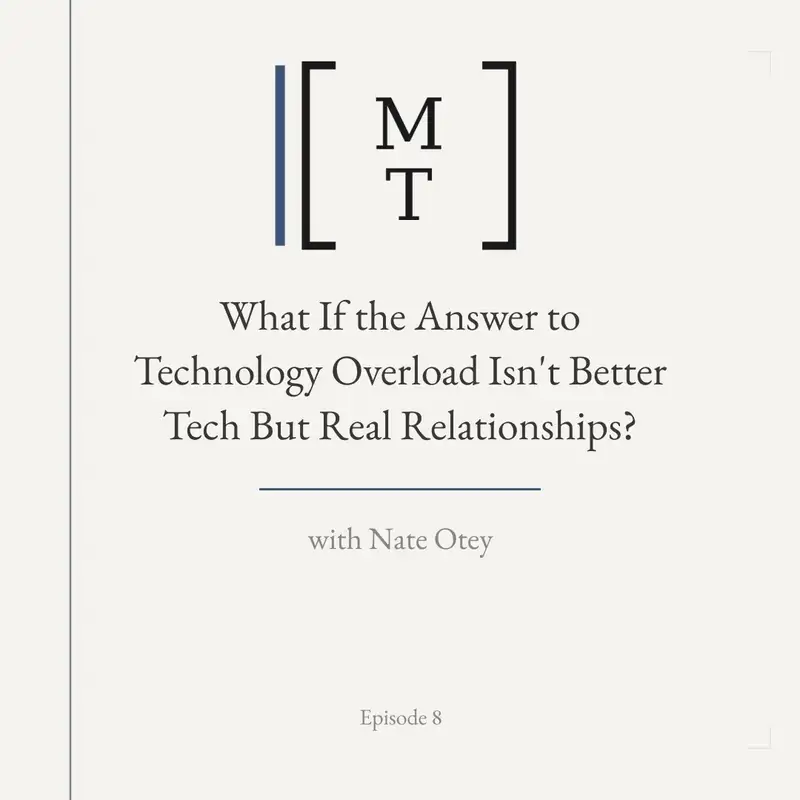 What If the Answer to Technology Overload Isn't Better Tech But Real Relationships? - Nate Otey