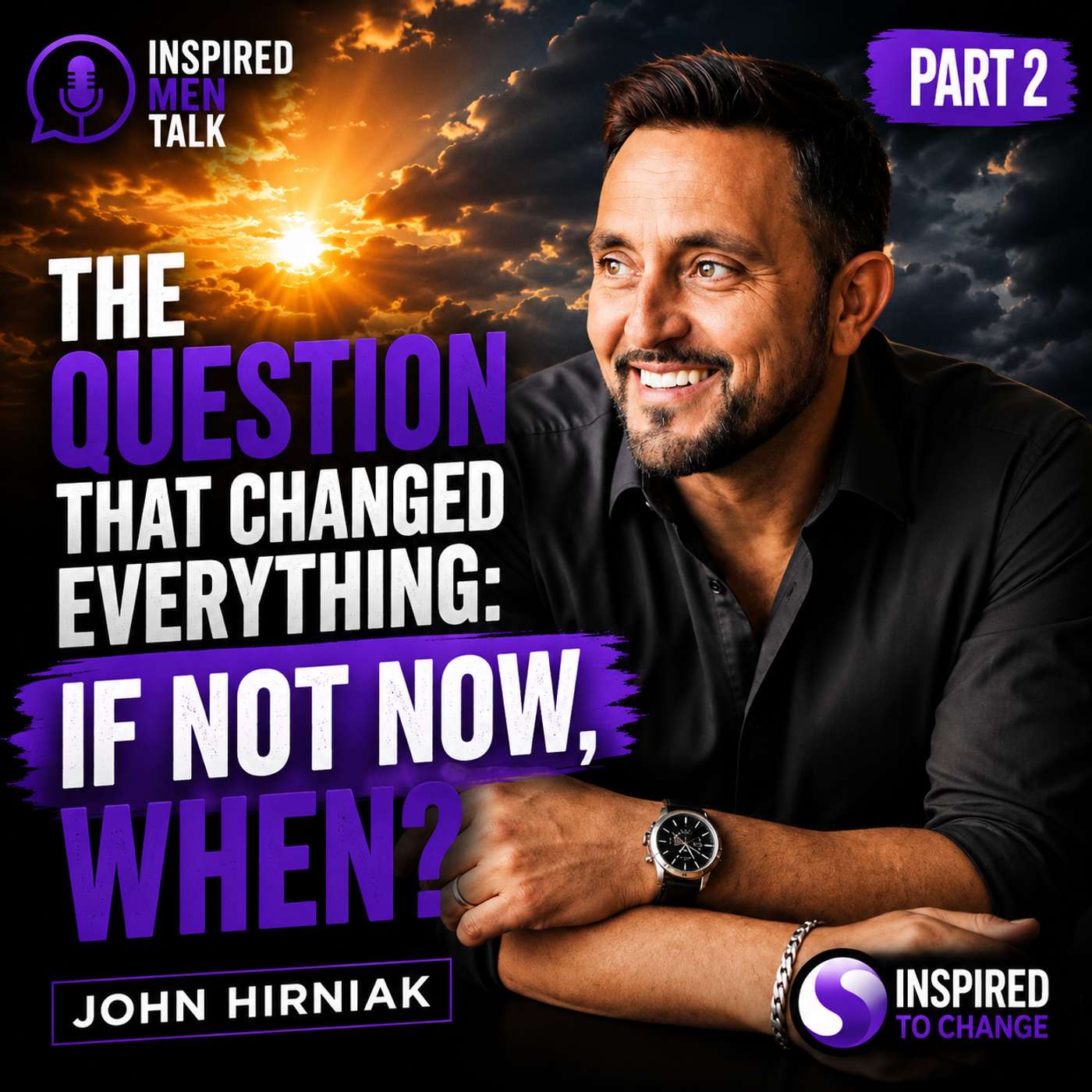 The Question That Changed Everything: If Not Now, When? | John Hirniak, Part 2 episode artwork