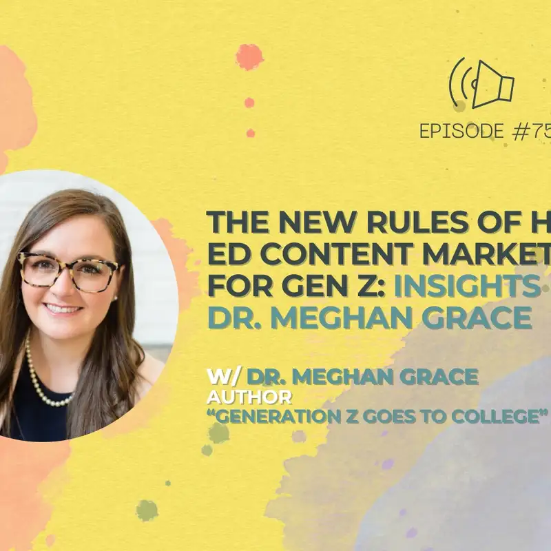 #75 - The New Rules of Higher Ed Content Marketing for Gen Z: Insights from Dr. Meghan Grace