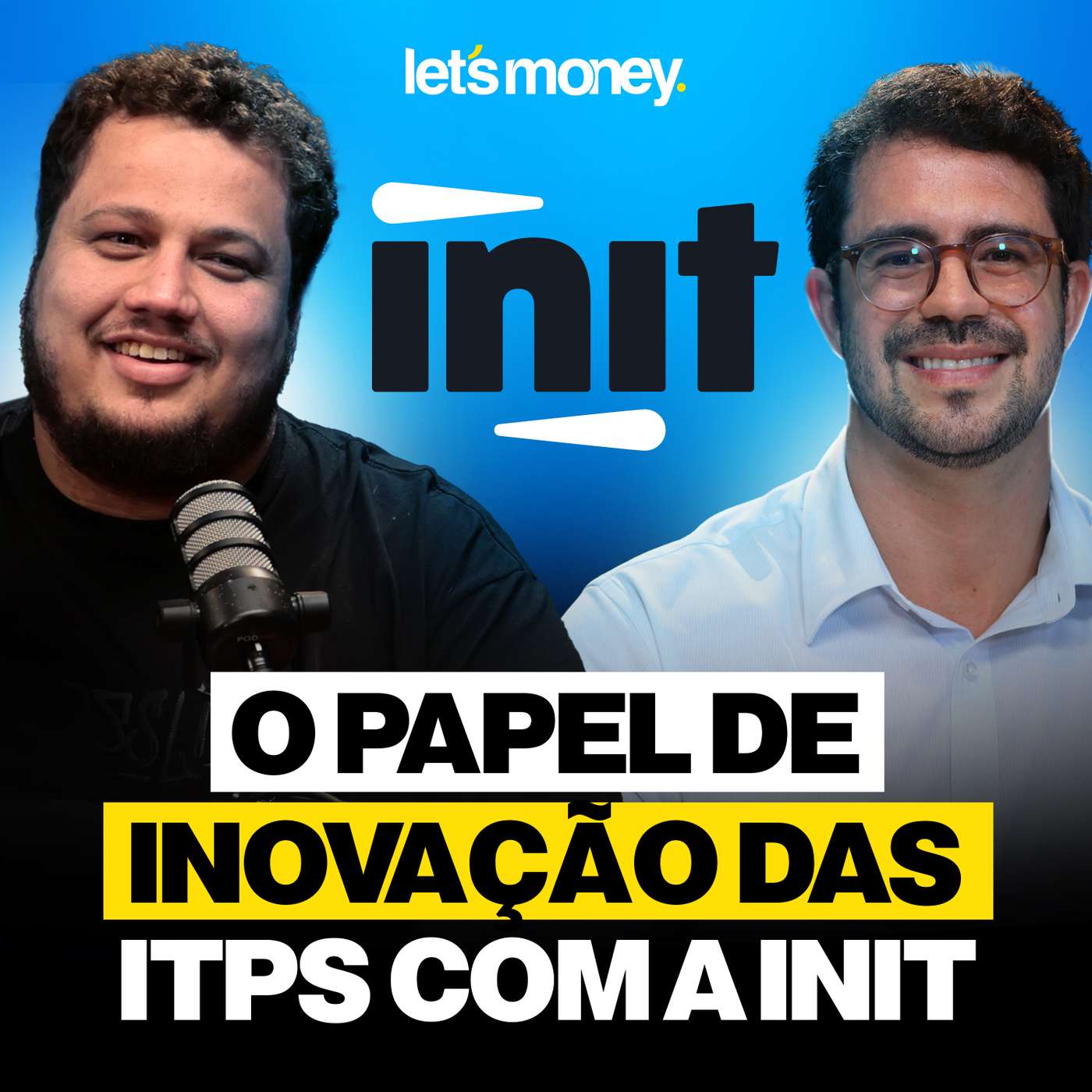 O PAPEL DE INOVAÇÃO DAS ITPS COM A INIT - LET’S MONEY - #064