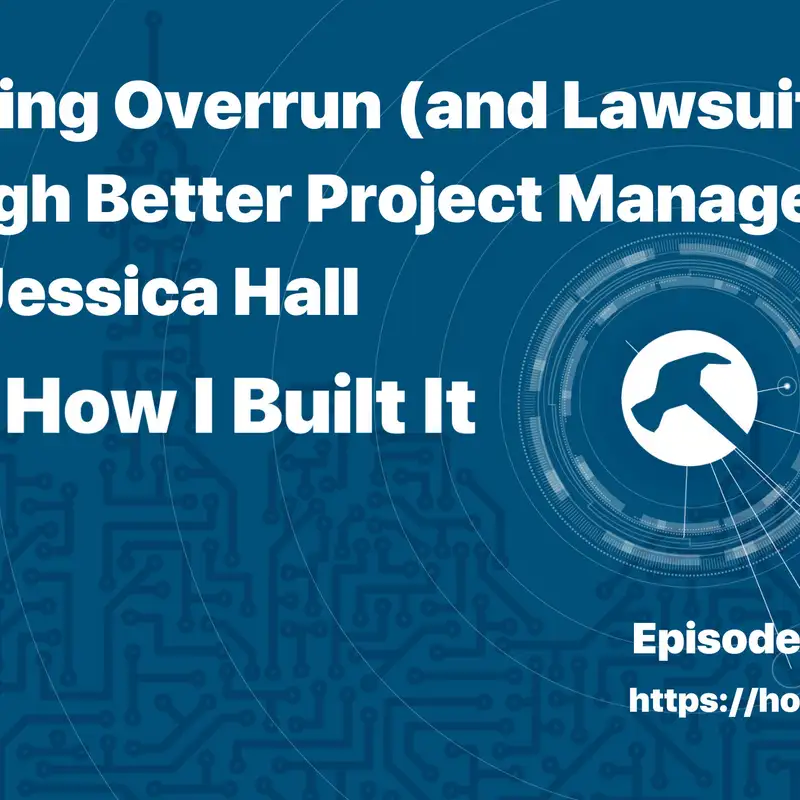 Avoiding Overrun (and Lawsuits) through Better Project Management with Jessica Hall