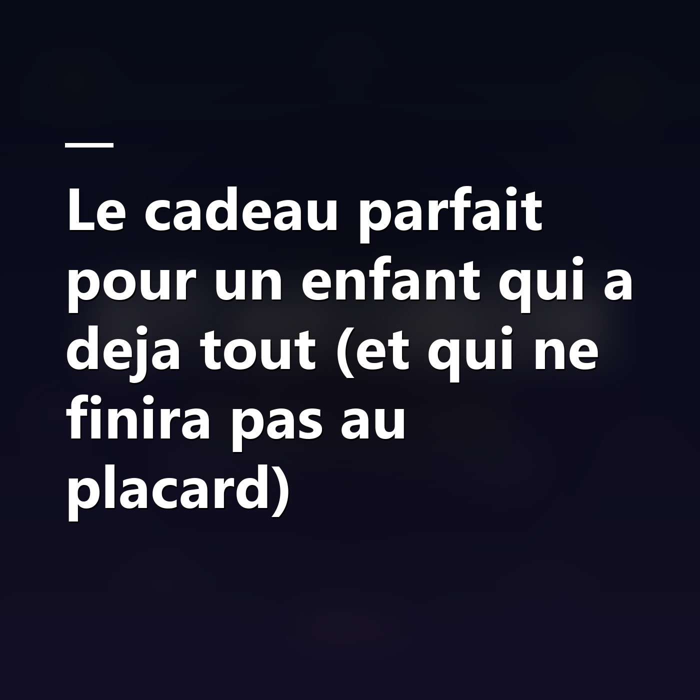 Le cadeau parfait pour un enfant qui a deja tout (et qui ne finira pas au placard) episode artwork