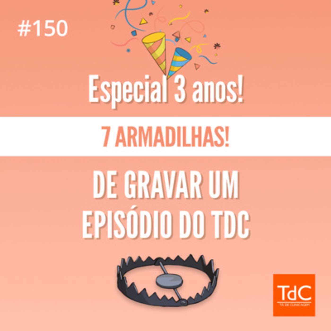 TdC 150: Especial de 3 anos! 7 Armadilhas de gravar um episódio do TdC