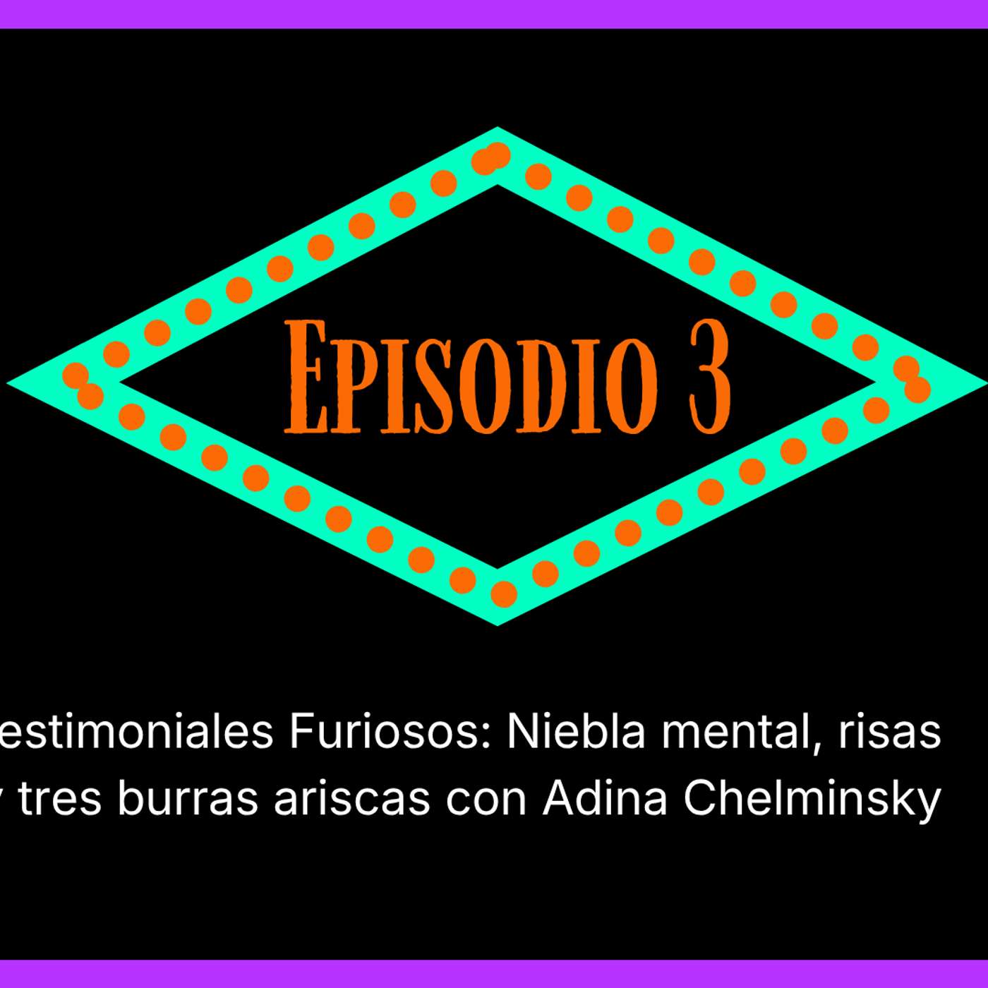 Episodio 3. Testimoniales Furiosos: Niebla mental, risas y tres burras furiosas con Adina Chelminsky episode artwork