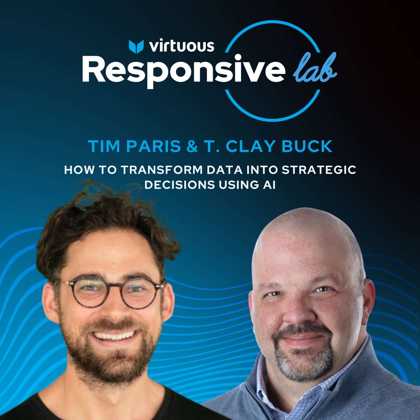 EP 48: How to Transform Data Into Strategic Decisions Using AI with Tim Paris & T. Clay Buck