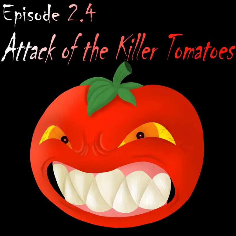 Episode 2.4:Attack of the Killer Tomatoes