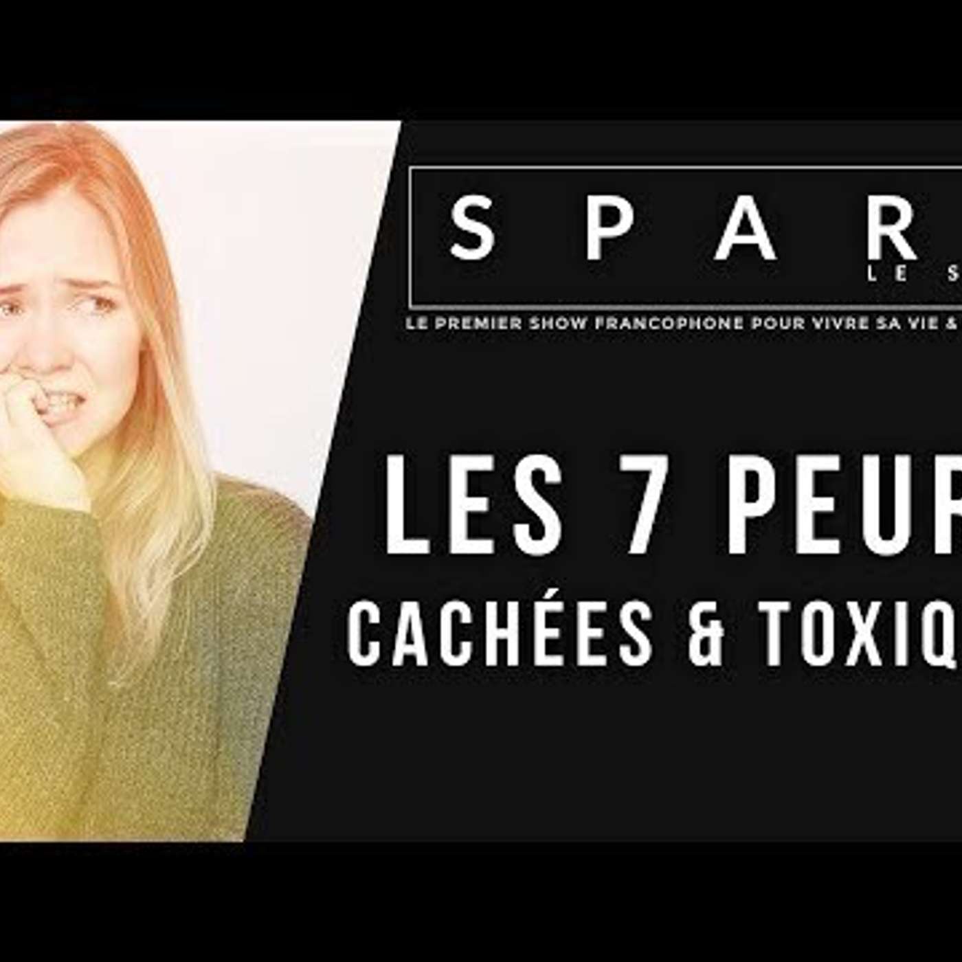 SPARK LE SHOW: Les 7 peurs cachées et toxiques episode artwork