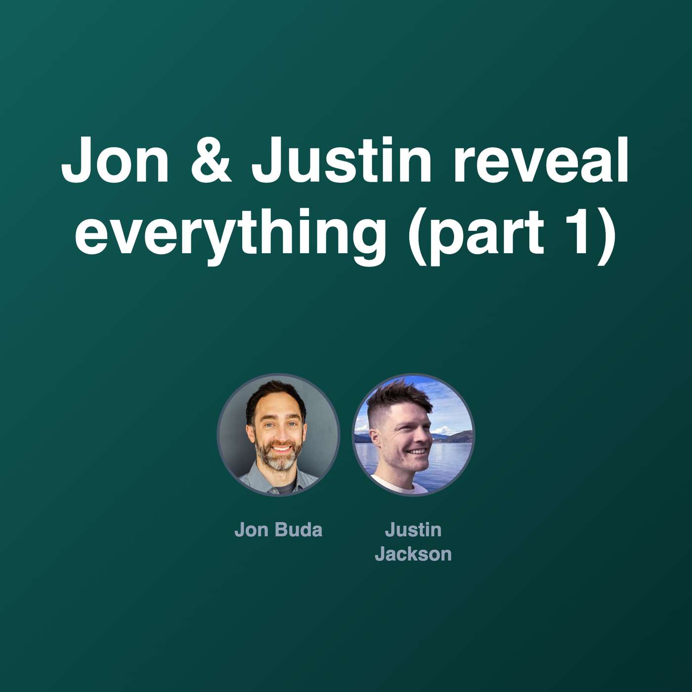 Jon & Justin reveal everything (part 1)