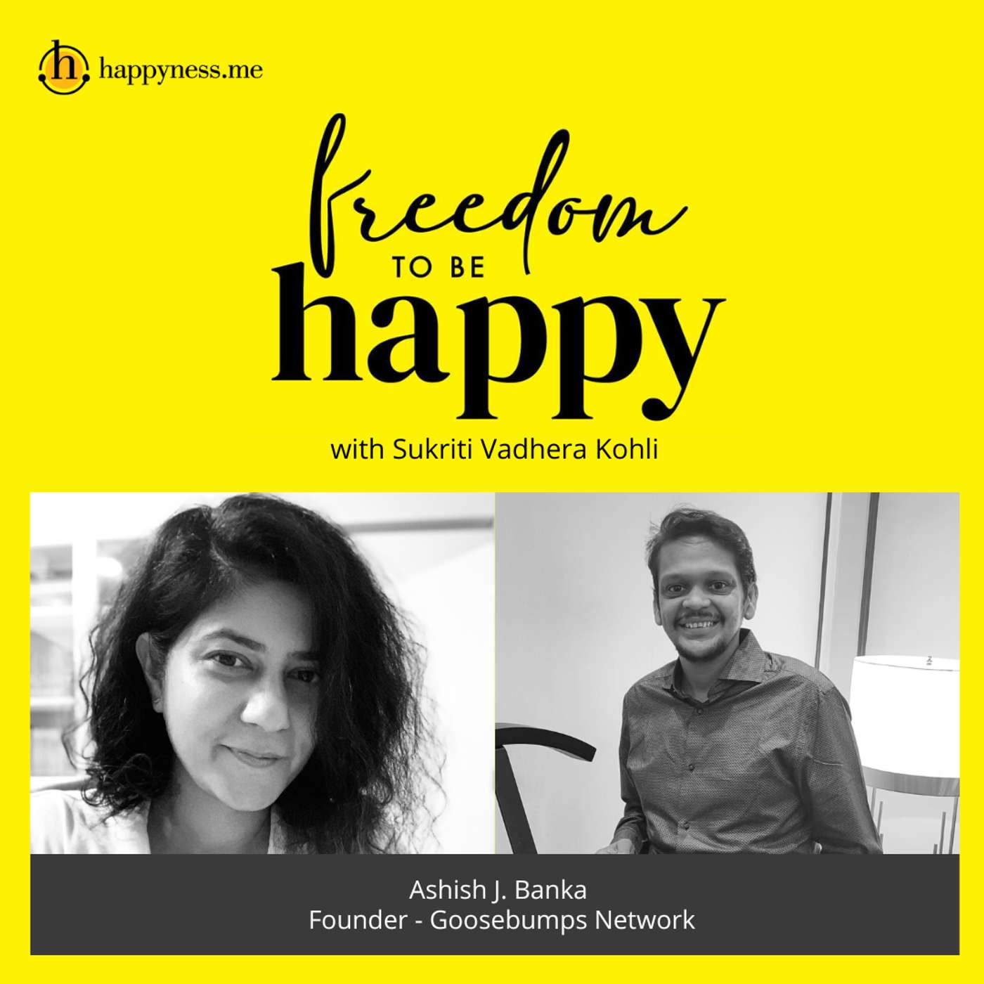 Freedom To Be Happy - Feat. Ashish J. Banka - Founder, Goosebumps Network with Sukriti Vadhera Kohli episode artwork