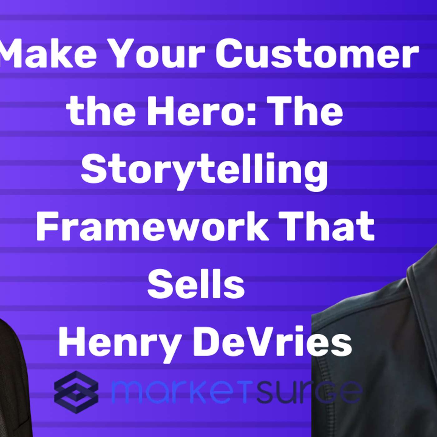 Make Your Customer the Hero: The Storytelling Framework That Sells | Henry DeVries