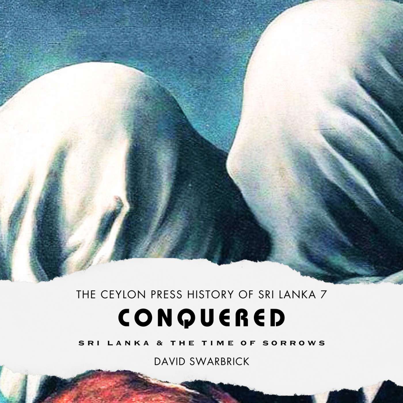 Conquered: The Ceylon Press History of Sri Lanka 7 episode artwork
