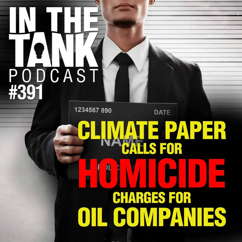 Climate Paper Calls For Homicide Charges For Oil Companies  - In The Tank #391