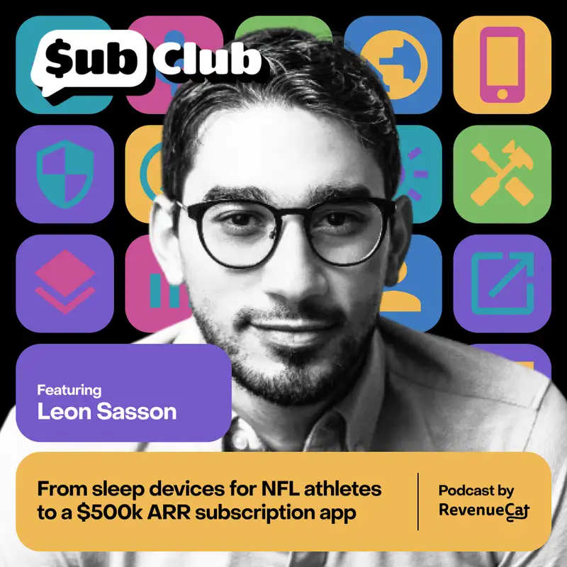 From Sleep Devices for NFL Athletes to a $500k ARR Subscription App — Leon Sasson, Rise Science | Sub Club by RevenueCat | Episode 15
