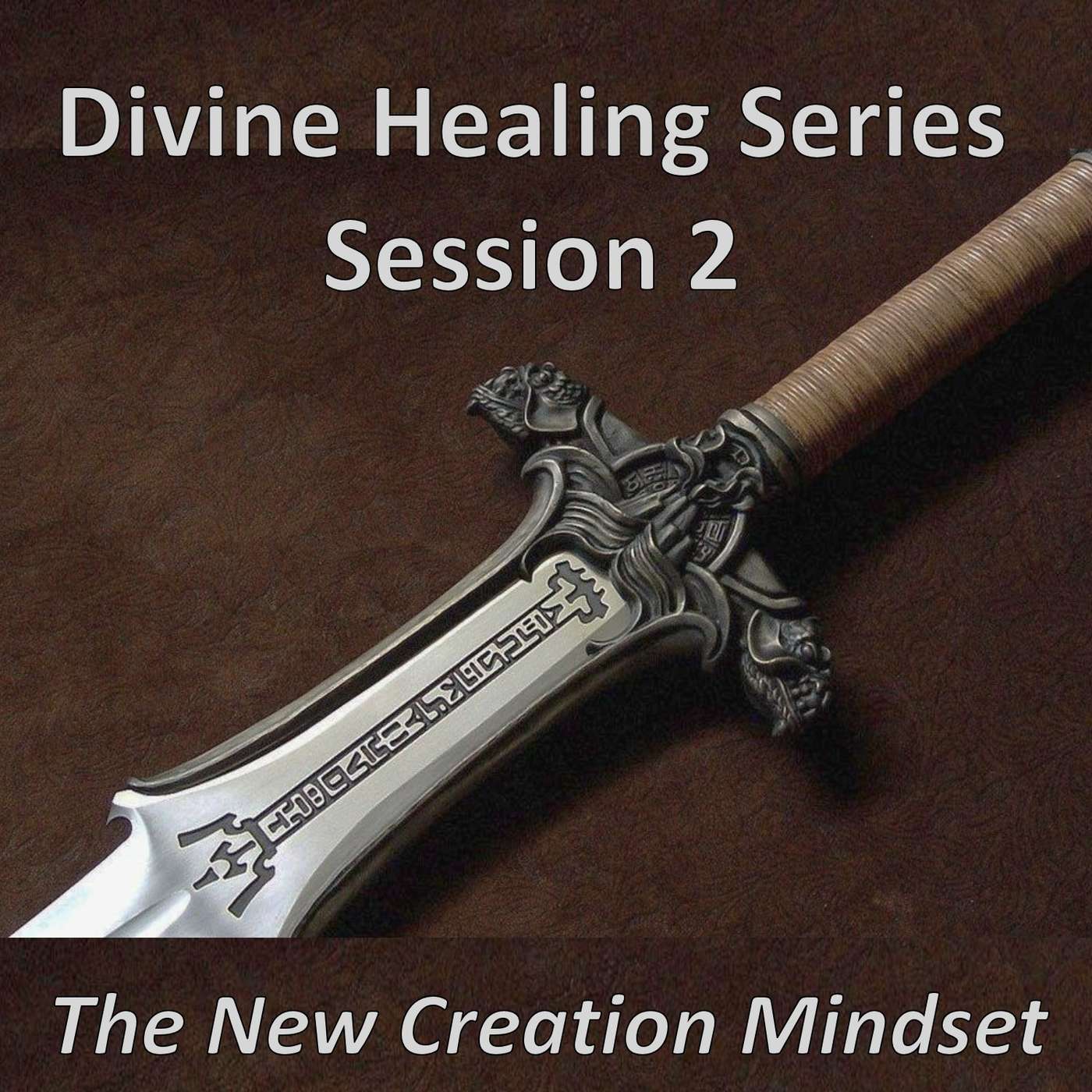 Session 2 - The New Creation Mindset (Divine Healing Series) episode artwork