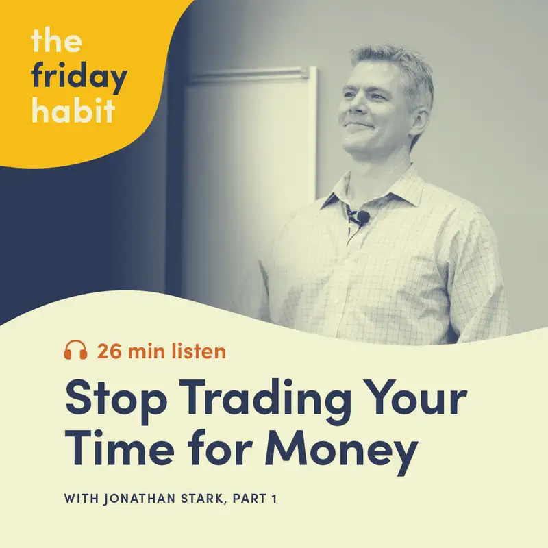 Stop Trading Your Time for Money with Jonathan Stark - Part 1