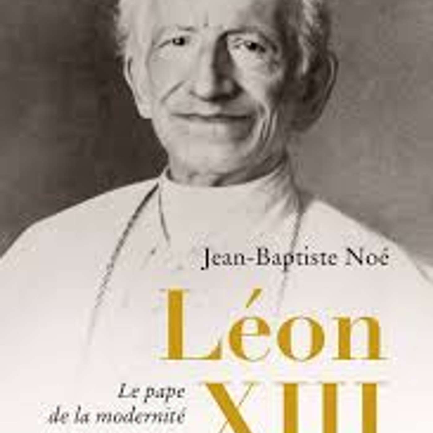 Jean-Baptiste Noé, Léon XIII. Le pape de la modernité, Salvator, 2025. episode artwork